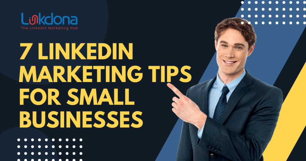 7 LinkedIn marketing tips for small businesses