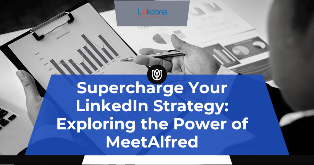 Supercharge Your LinkedIn Strategy: Exploring the Power of MeetAlfred